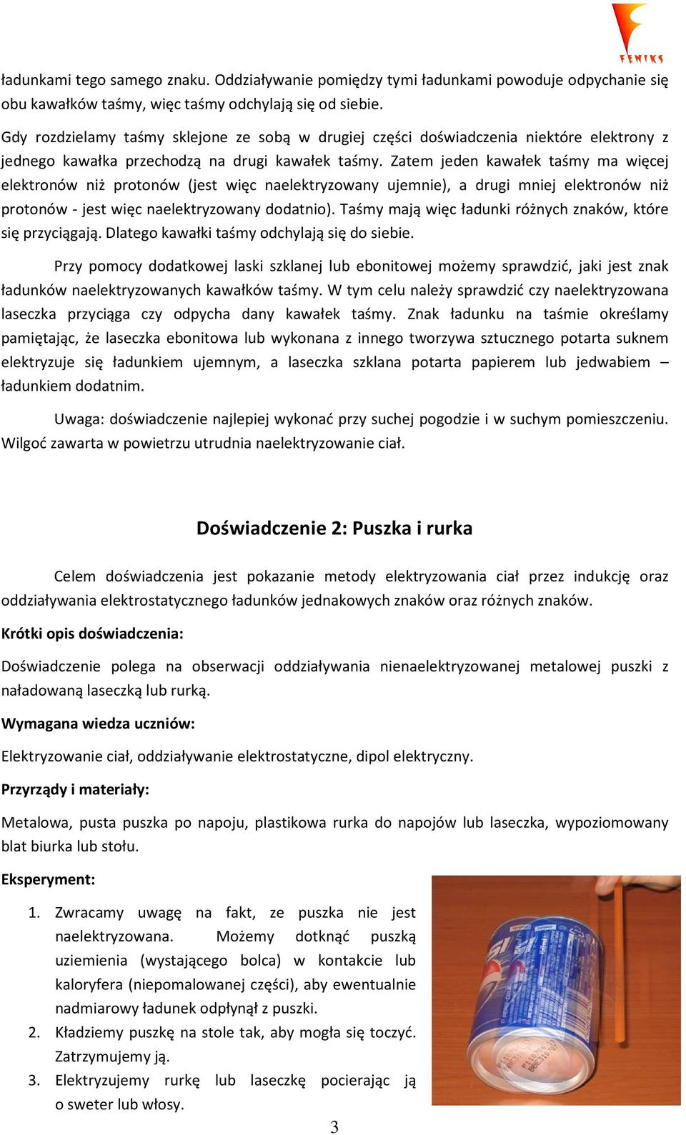 Zatem jeden kawałek taśmy ma więcej elektronów niż protonów (jest więc naelektryzowany ujemnie), a drugi mniej elektronów niż protonów - jest więc naelektryzowany dodatnio).