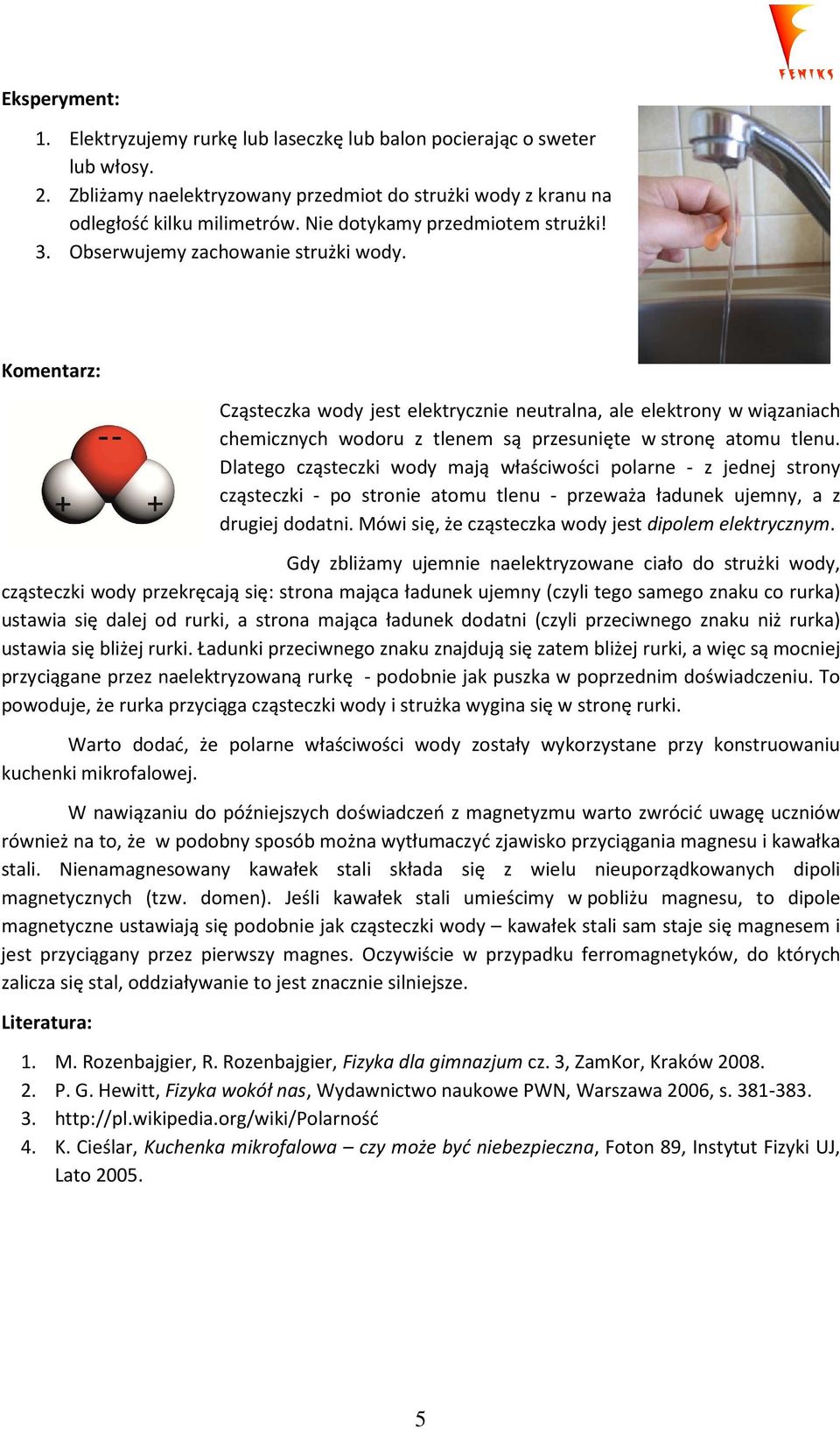 Cząsteczka wody jest elektrycznie neutralna, ale elektrony w wiązaniach chemicznych wodoru z tlenem są przesunięte w stronę atomu tlenu.