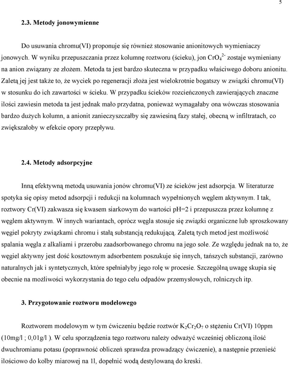 Zaletą jej jest także to, że wyciek po regeneracji złoża jest wielokrotnie bogatszy w związki chromu(vi) w stosunku do ich zawartości w ścieku.