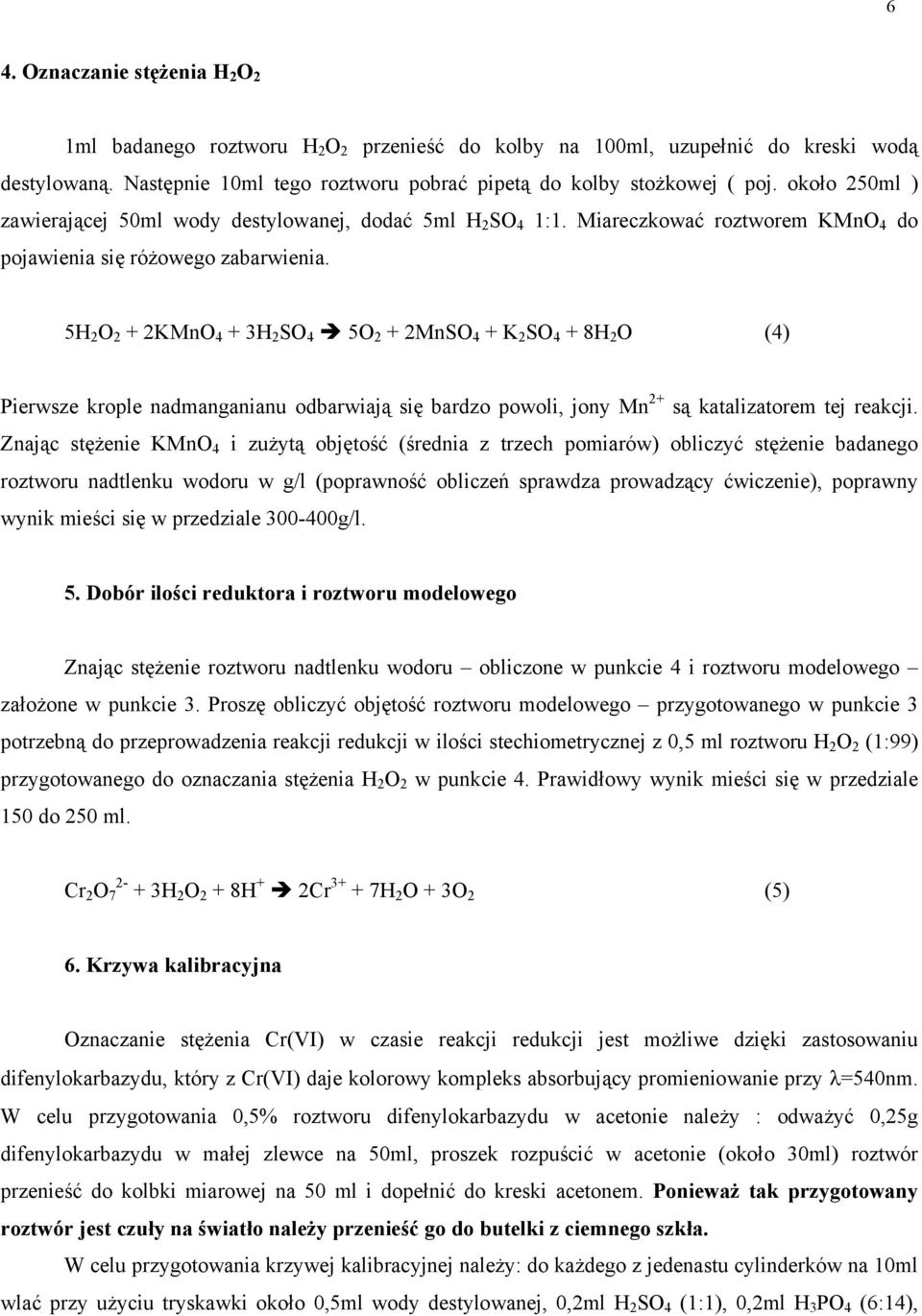 5H 2 O 2 + 2KMnO 4 + 3H 2 SO 4 5O 2 + 2MnSO 4 + K 2 SO 4 + 8H 2 O (4) Pierwsze krople nadmanganianu odbarwiają się bardzo powoli, jony Mn 2+ są katalizatorem tej reakcji.