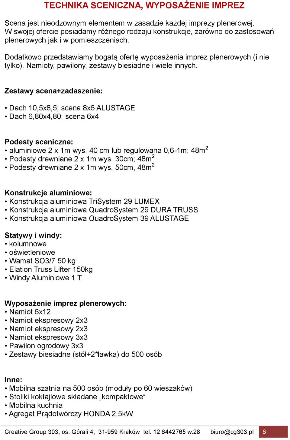 Namioty, pawilony, zestawy biesiadne i wiele innych. Zestawy scena+zadaszenie: Dach 10,5x8,5; scena 8x6 ALUSTAGE Dach 6,80x4,80; scena 6x4 Podesty sceniczne: aluminiowe 2 x 1m wys.