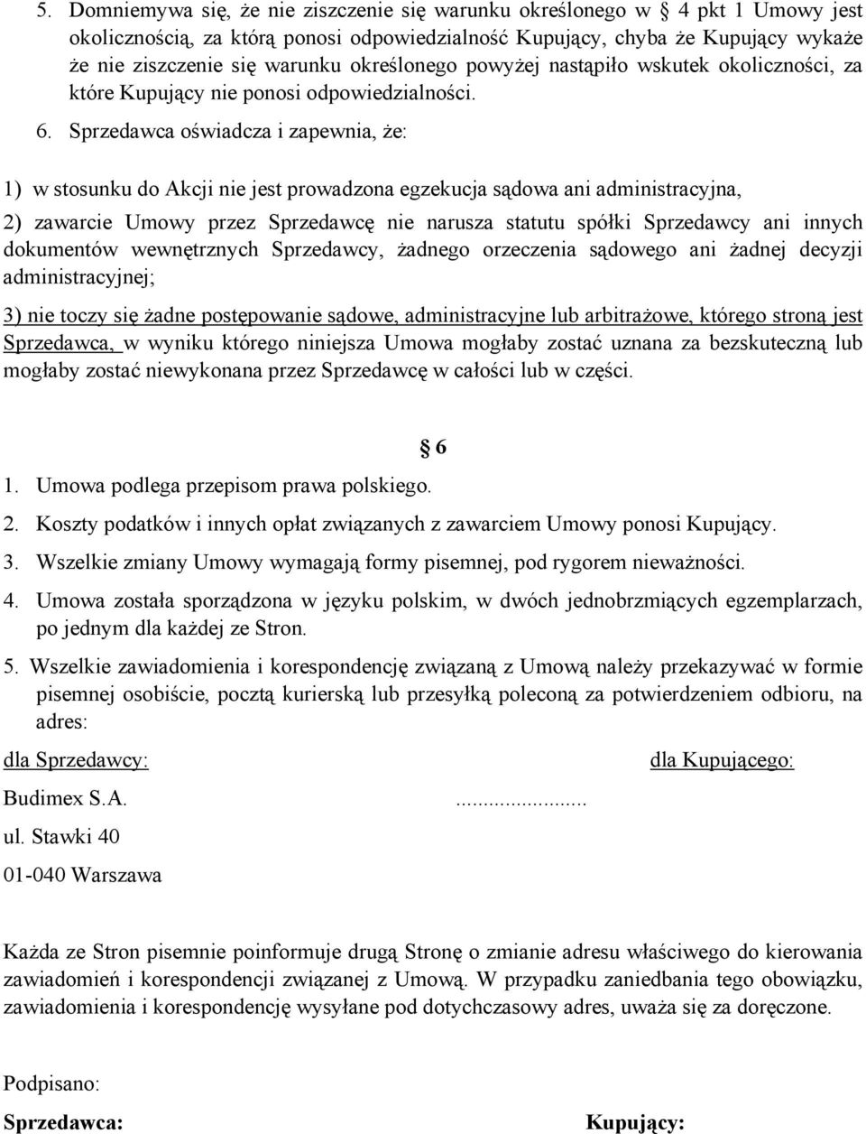 Sprzedawca oświadcza i zapewnia, że: 1) w stosunku do Akcji nie jest prowadzona egzekucja sądowa ani administracyjna, 2) zawarcie Umowy przez Sprzedawcę nie narusza statutu spółki Sprzedawcy ani