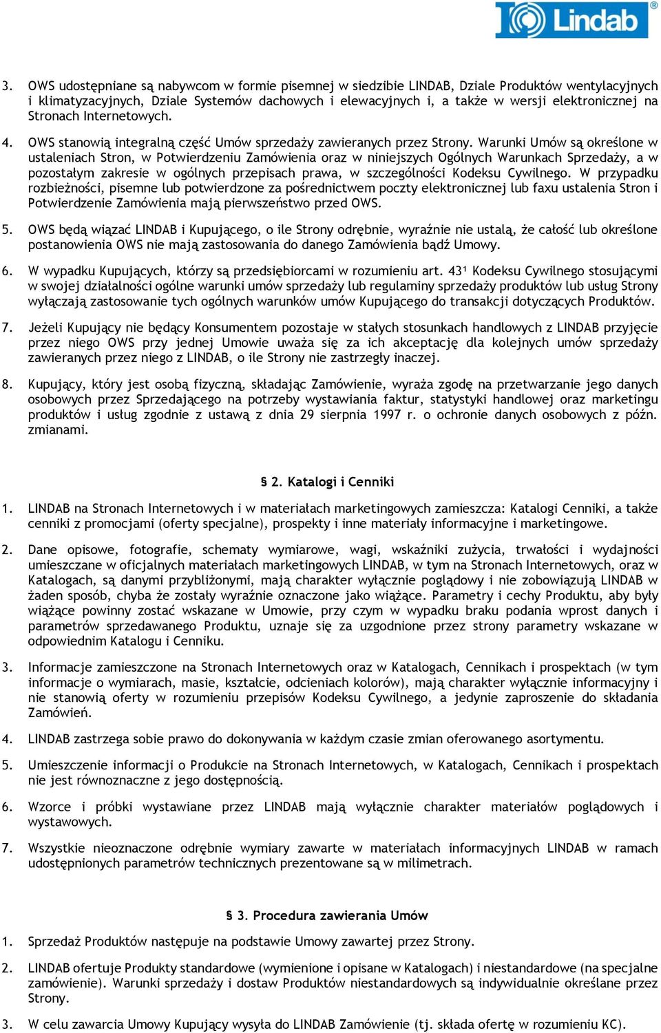 Warunki Umów są określone w ustaleniach Stron, w Potwierdzeniu Zamówienia oraz w niniejszych Ogólnych Warunkach Sprzedaży, a w pozostałym zakresie w ogólnych przepisach prawa, w szczególności Kodeksu