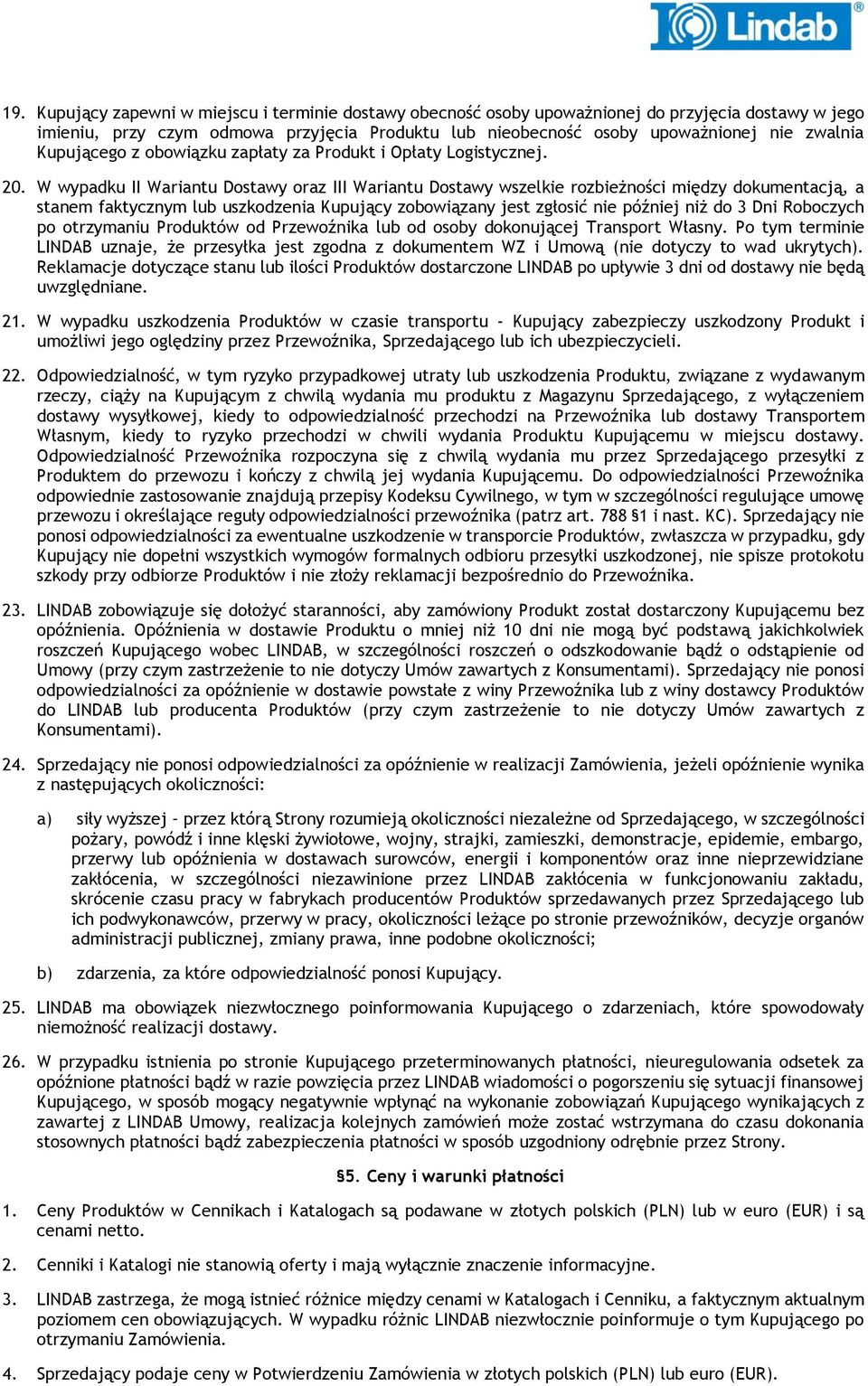 W wypadku II Wariantu Dostawy oraz III Wariantu Dostawy wszelkie rozbieżności między dokumentacją, a stanem faktycznym lub uszkodzenia Kupujący zobowiązany jest zgłosić nie później niż do 3 Dni