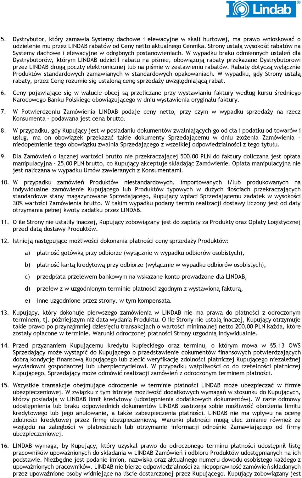 W wypadku braku odmiennych ustaleń dla Dystrybutorów, którym LINDAB udzielił rabatu na piśmie, obowiązują rabaty przekazane Dystrybutorowi przez LINDAB drogą poczty elektronicznej lub na piśmie w