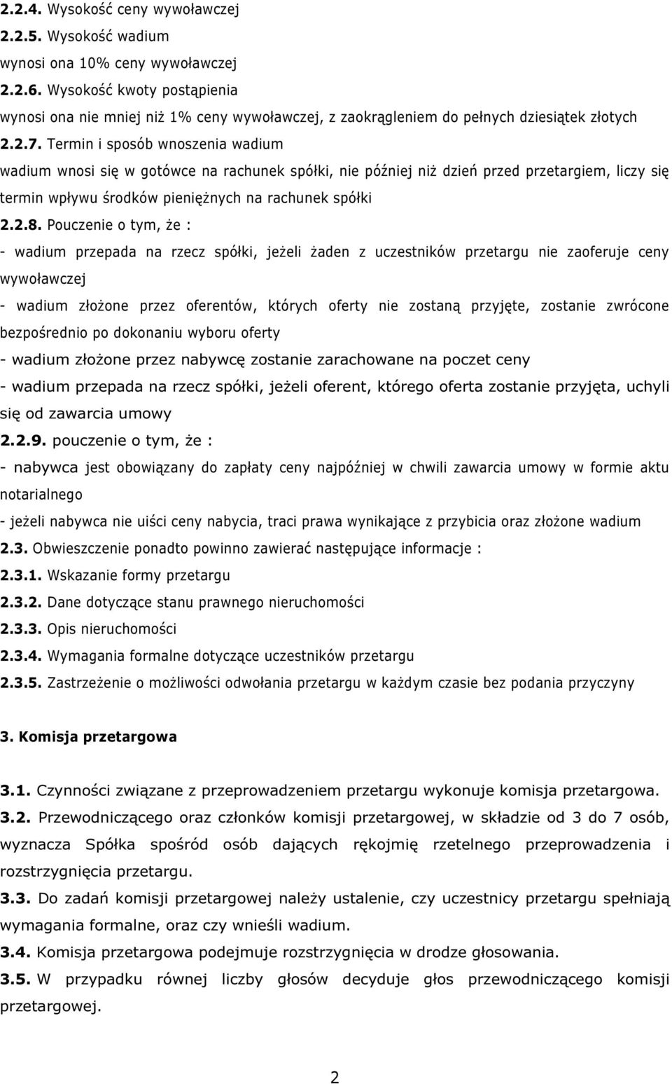 Termin i sposób wnoszenia wadium wadium wnosi się w gotówce na rachunek spółki, nie później niż dzień przed przetargiem, liczy się termin wpływu środków pieniężnych na rachunek spółki 2.2.8.