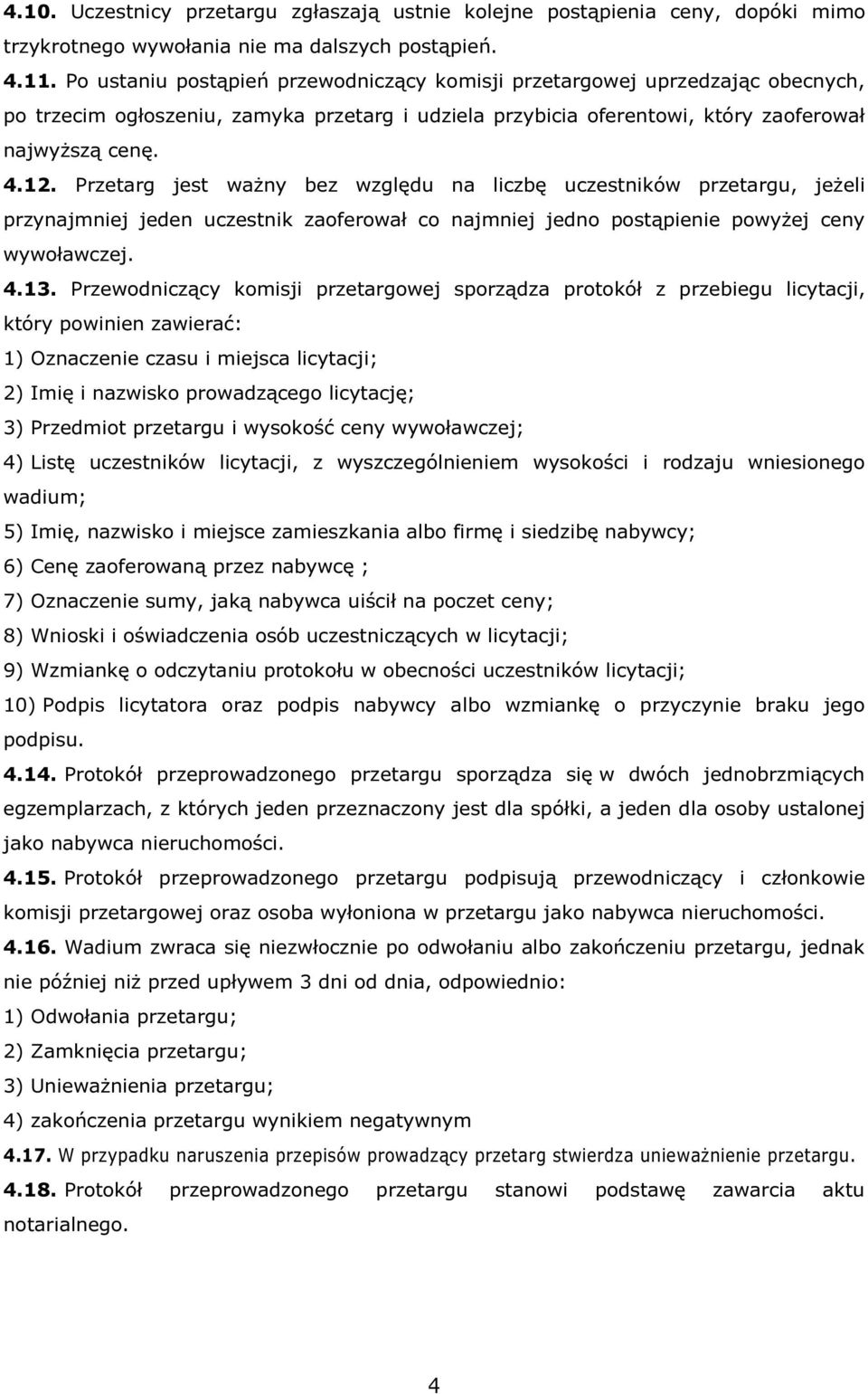 Przetarg jest ważny bez względu na liczbę uczestników przetargu, jeżeli przynajmniej jeden uczestnik zaoferował co najmniej jedno postąpienie powyżej ceny wywoławczej. 4.13.