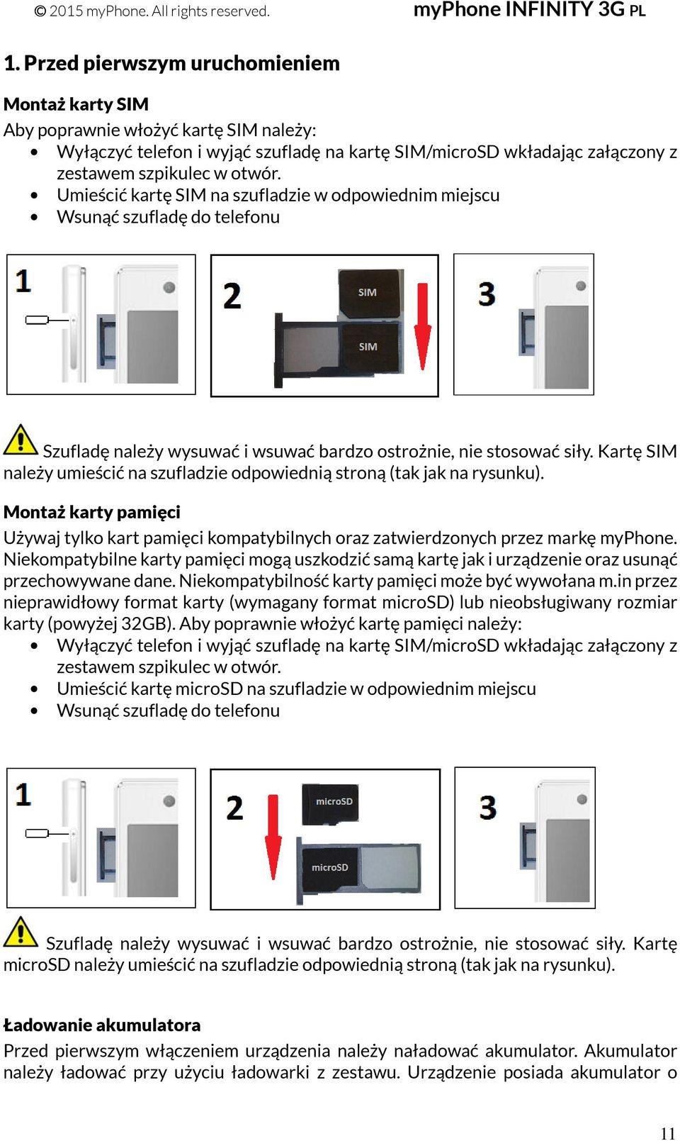 Kartę SIM należy umieścić na szufladzie odpowiednią stroną (tak jak na rysunku). Montaż karty pamięci Używaj tylko kart pamięci kompatybilnych oraz zatwierdzonych przez markę myphone.