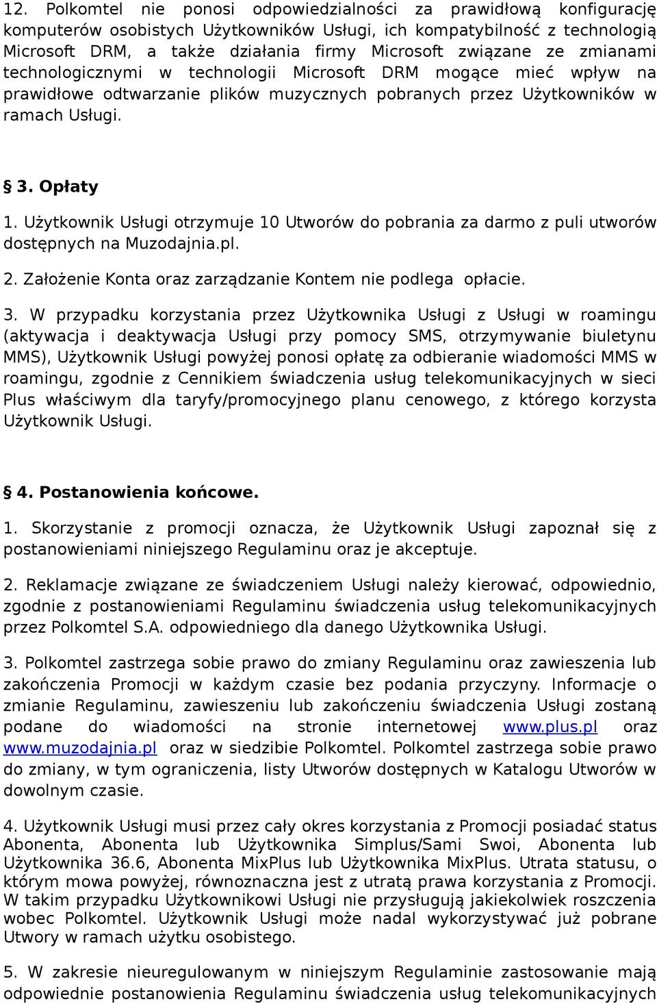 Użytkownik Usługi otrzymuje 10 Utworów do pobrania za darmo z puli utworów dostępnych na Muzodajnia.pl. 2. Założenie Konta oraz zarządzanie Kontem nie podlega opłacie. 3.