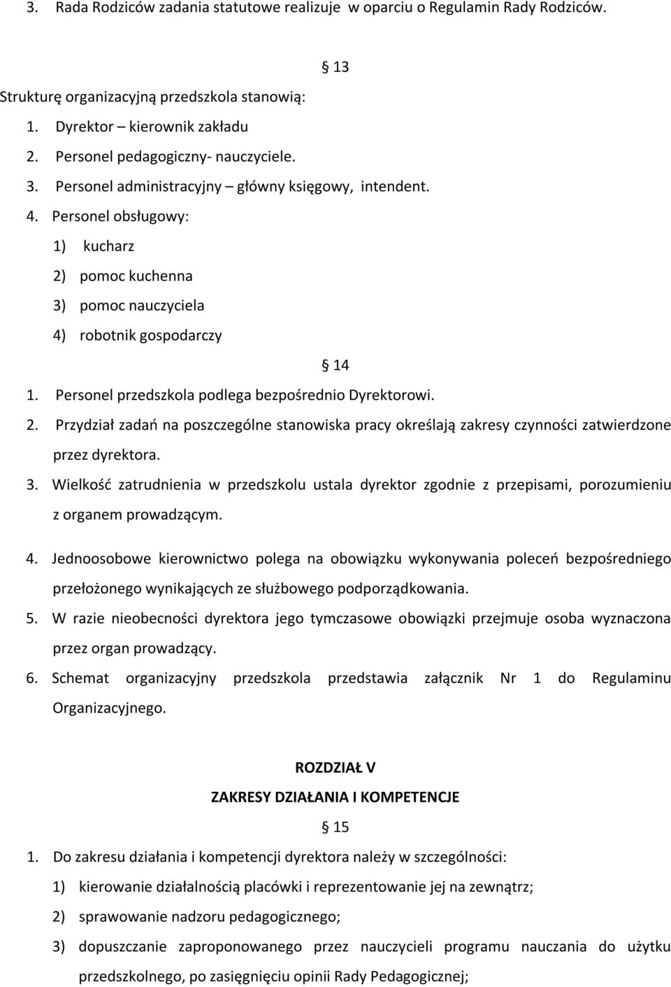 Personel przedszkola podlega bezpośrednio Dyrektorowi. 2. Przydział zadań na poszczególne stanowiska pracy określają zakresy czynności zatwierdzone przez dyrektora. 3.