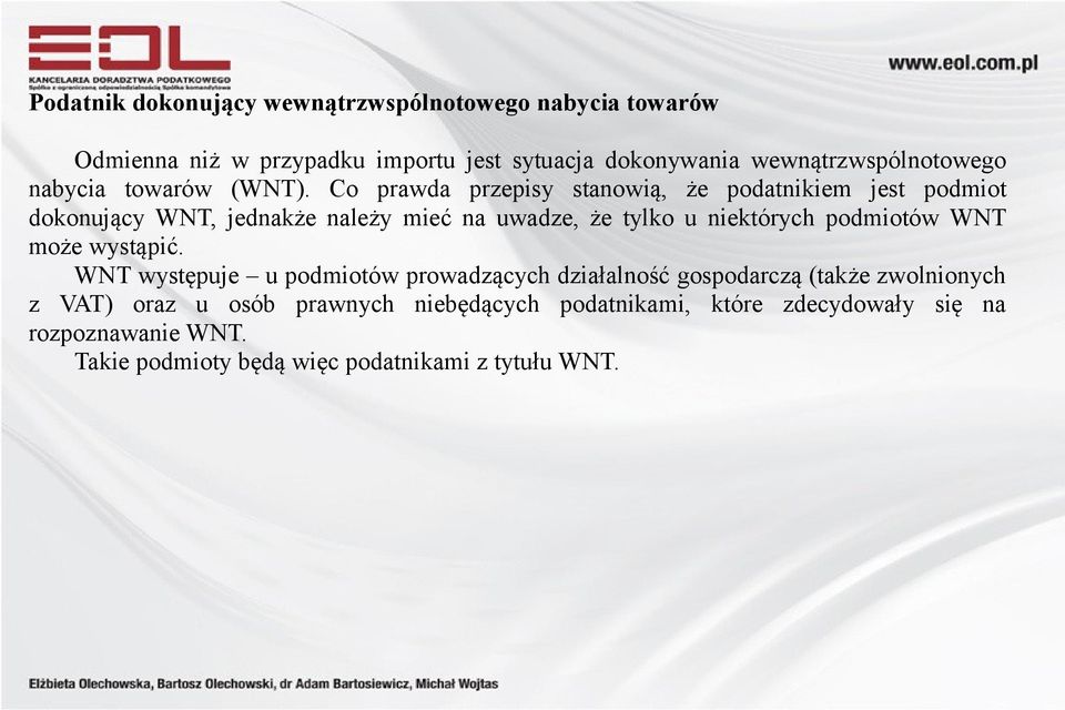 Co prawda przepisy stanowią, że podatnikiem jest podmiot dokonujący WNT, jednakże należy mieć na uwadze, że tylko u niektórych podmiotów