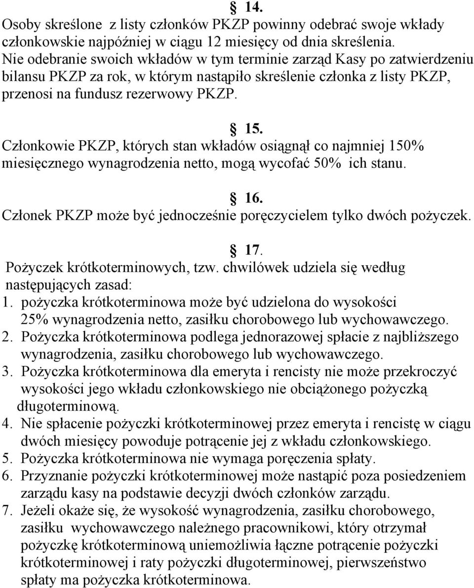 Członkowie PKZP, których stan wkładów osiągnął co najmniej 150% miesięcznego wynagrodzenia netto, mogą wycofać 50% ich stanu. 16. Członek PKZP może być jednocześnie poręczycielem tylko dwóch pożyczek.