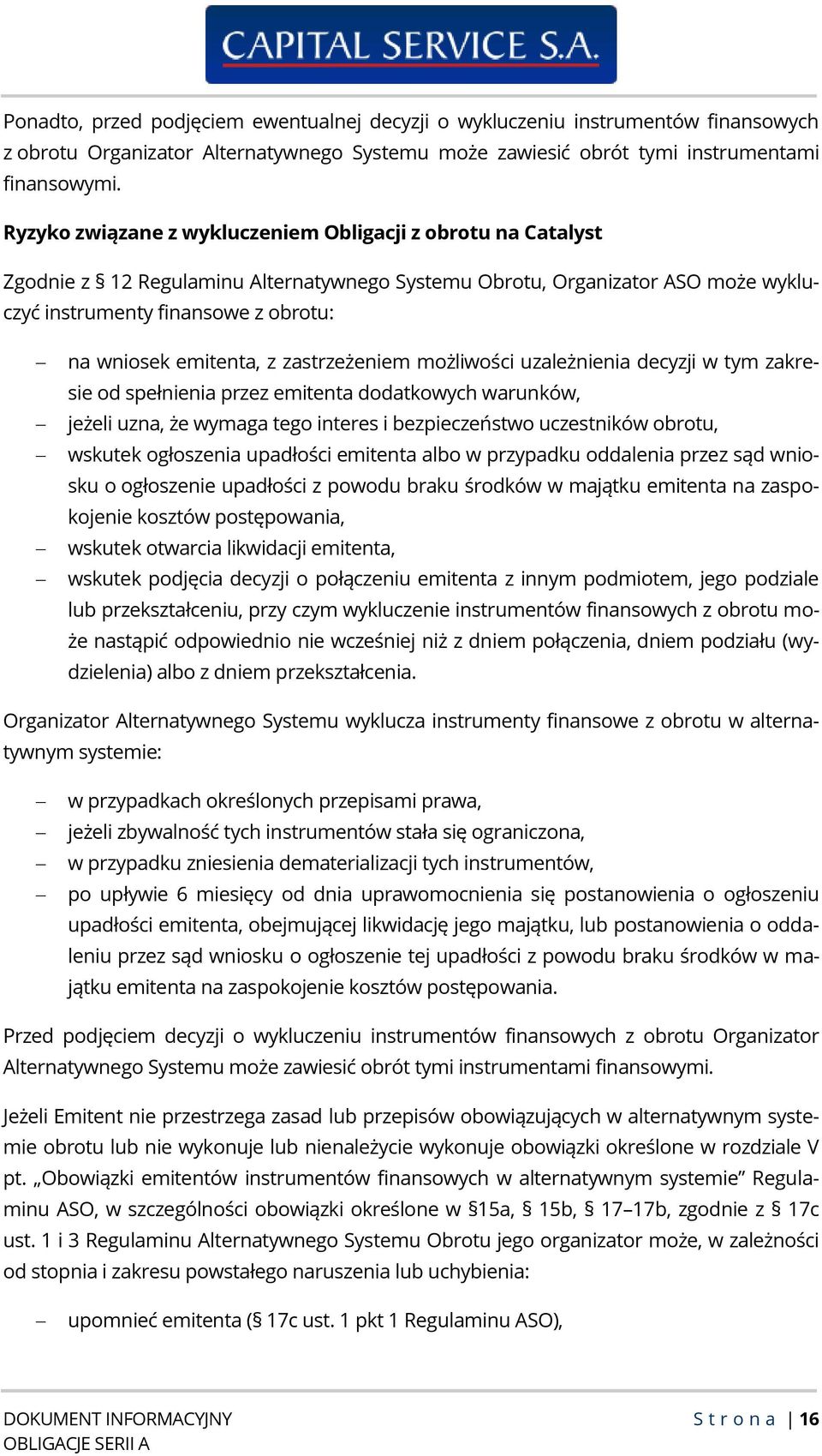 emitenta, z zastrzeżeniem możliwości uzależnienia decyzji w tym zakresie od spełnienia przez emitenta dodatkowych warunków, jeżeli uzna, że wymaga tego interes i bezpieczeństwo uczestników obrotu,