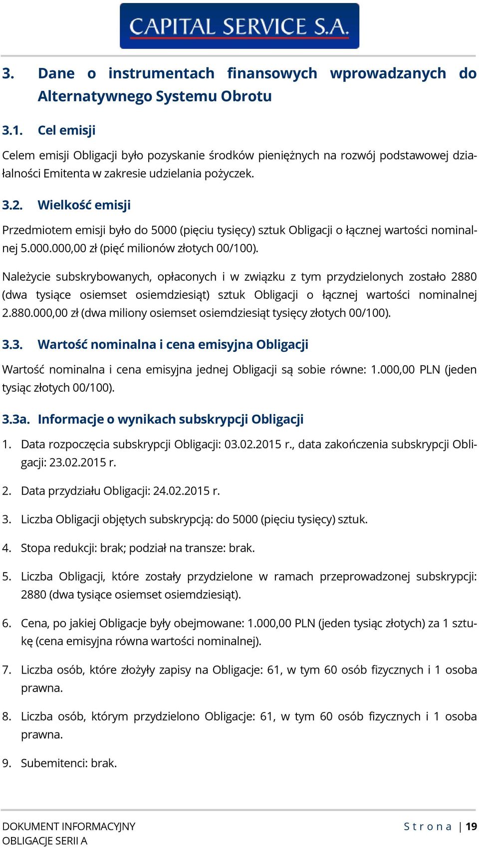 Wielkość emisji Przedmiotem emisji było do 5000 (pięciu tysięcy) sztuk Obligacji o łącznej wartości nominalnej 5.000.000,00 zł (pięć milionów złotych 00/100).