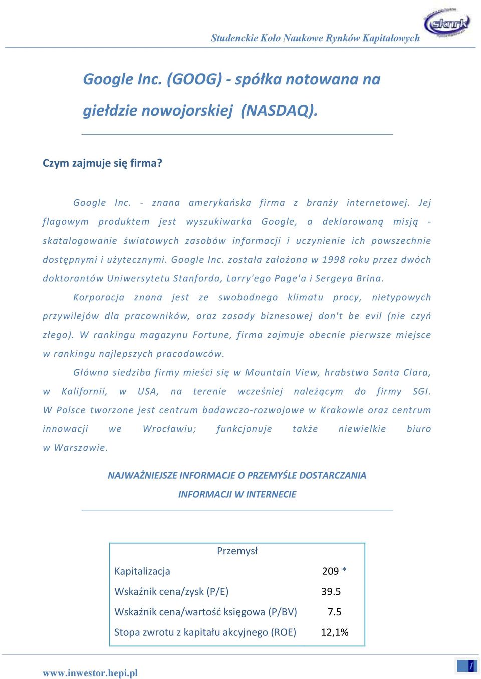 została założona w 1998 roku przez dwóch doktorantów Uniwersytetu Stanforda, Larry'ego Page'a i Sergeya Brina.