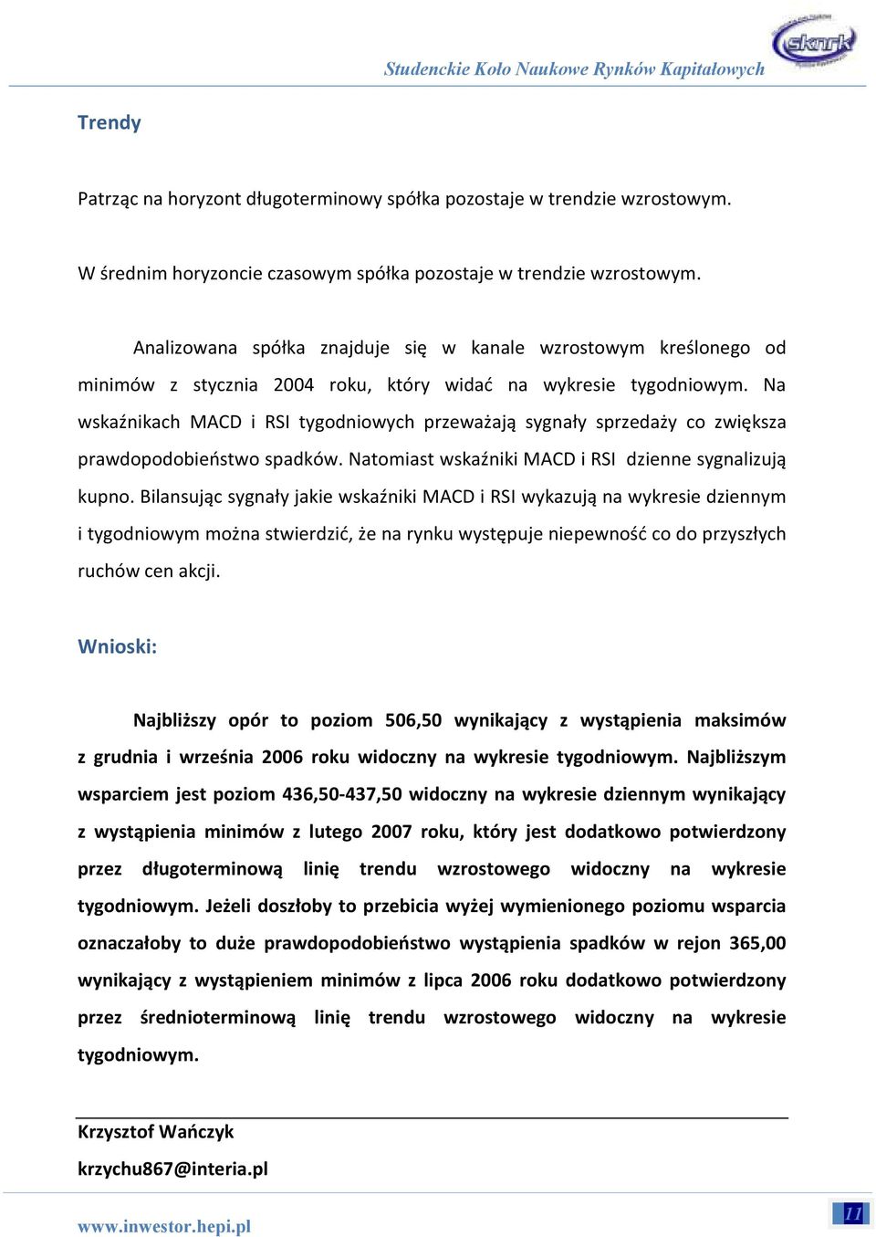 Na wskaźnikach MACD i RSI tygodniowych przeważają sygnały sprzedaży co zwiększa prawdopodobieństwo spadków. Natomiast wskaźniki MACD i RSI dzienne sygnalizują kupno.