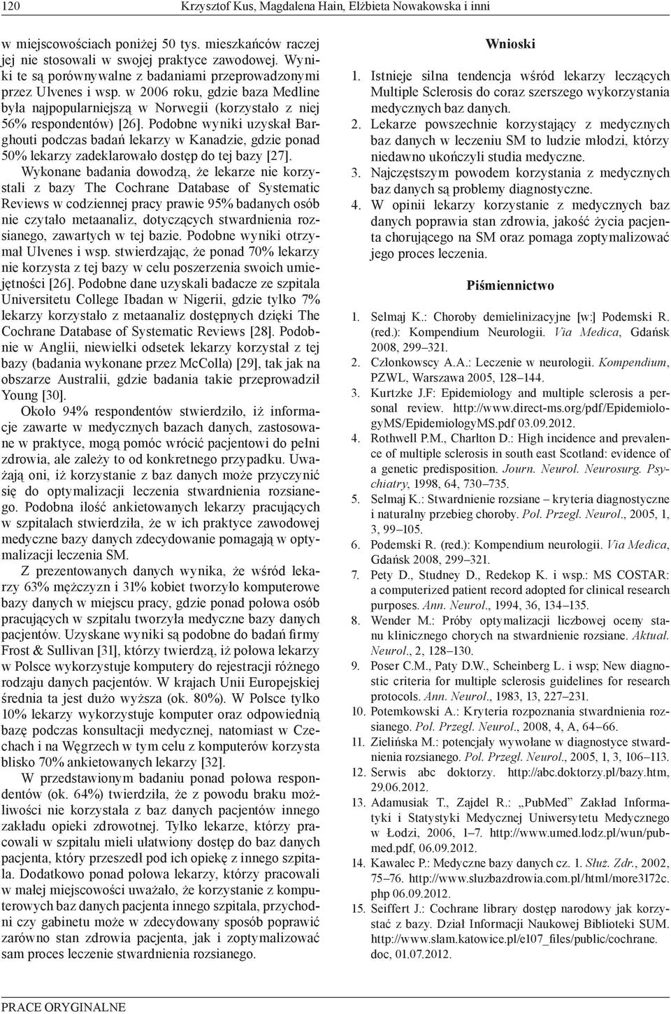 Podobne wyniki uzyskał Barghouti podczas badań lekarzy w Kanadzie, gdzie ponad 50% lekarzy zadeklarowało dostęp do tej bazy [27].