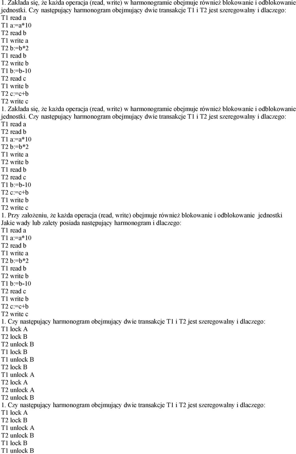 T2 c:=c+b T2 write c  Czy następujący harmonogram obejmujący dwie transakcje T1 i T2 jest szeregowalny i dlaczego: T1 read a T2 read b T1 a:=a*10 T2 b:=b*2 T1 write a T2 write b T1 read b T2 read c