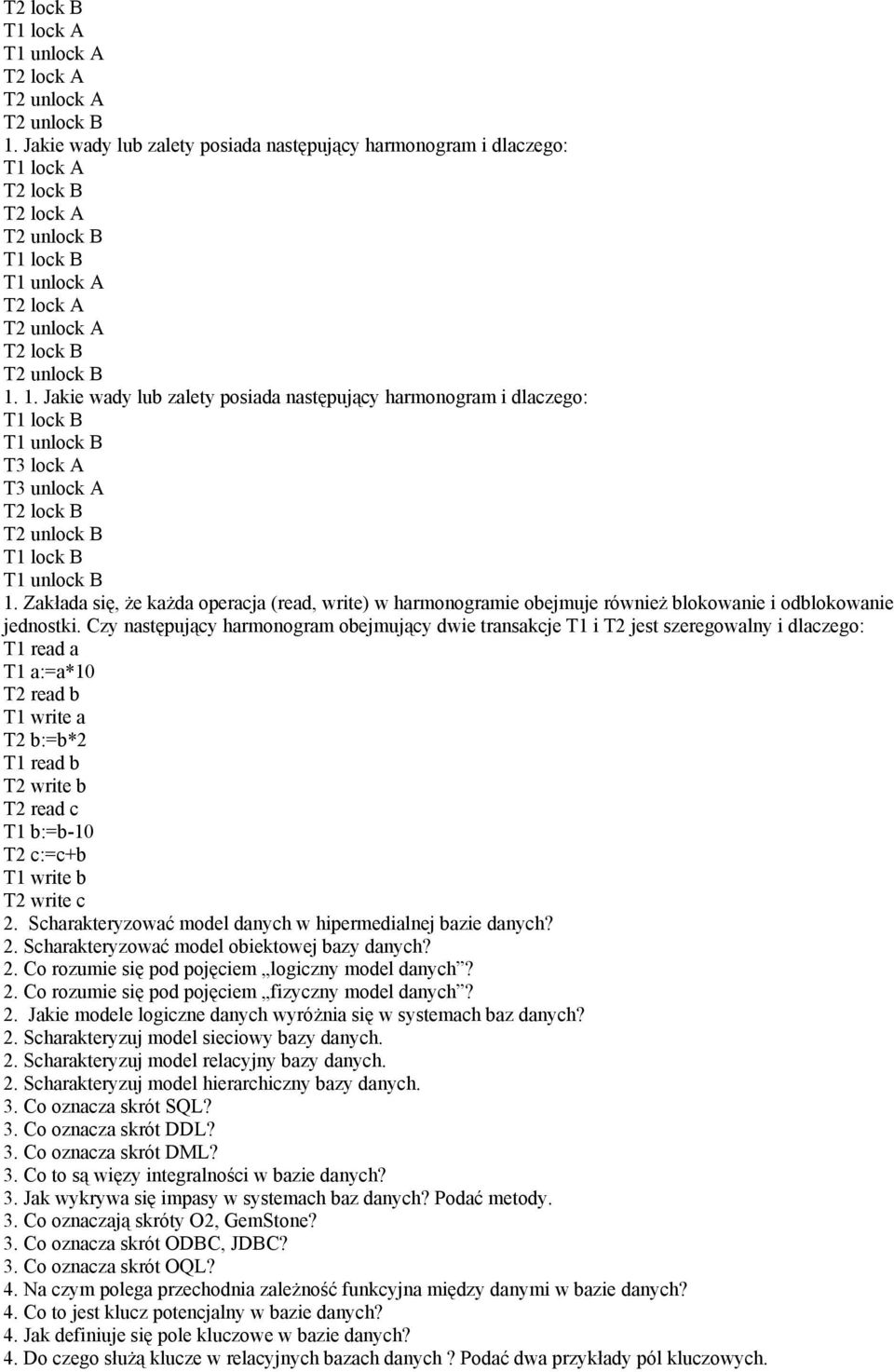 Czy następujący harmonogram obejmujący dwie transakcje T1 i T2 jest szeregowalny i dlaczego: T1 read a T1 a:=a*10 T2 read b T1 write a T2 b:=b*2 T1 read b T2 write b T2 read c T1 b:=b-10 T2 c:=c+b T1