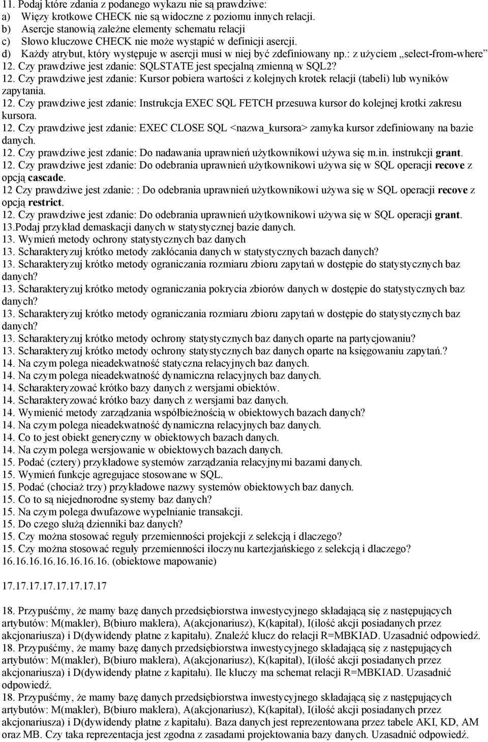 : z użyciem select-from-where 12. Czy prawdziwe jest zdanie: SQLSTATE jest specjalną zmienną w SQL2? 12. Czy prawdziwe jest zdanie: Kursor pobiera wartości z kolejnych krotek relacji (tabeli) lub wyników zapytania.