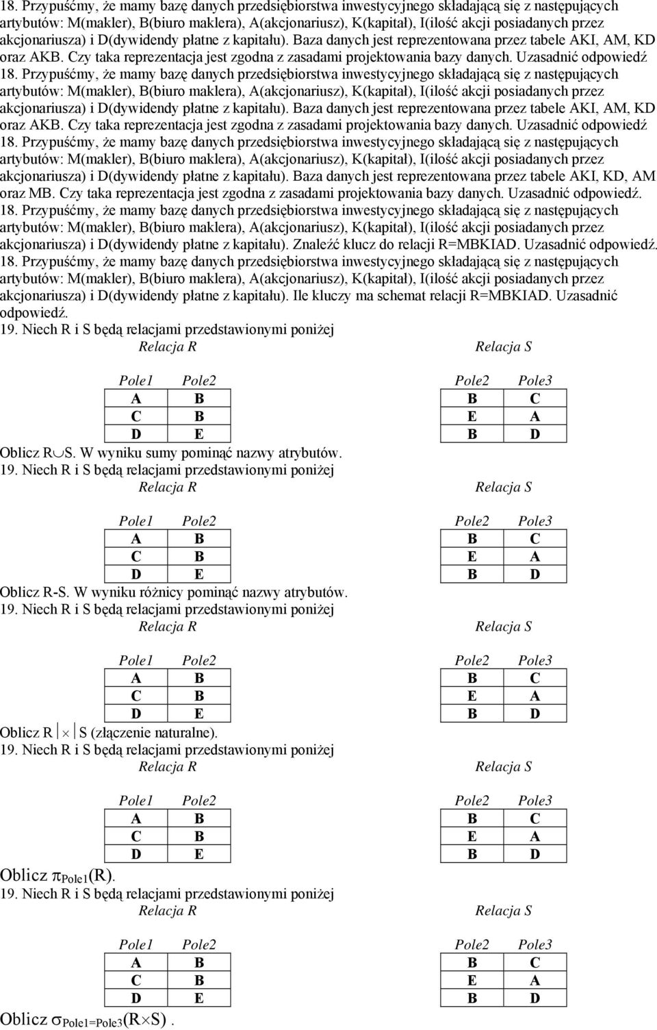 Czy taka reprezentacja jest zgodna z zasadami projektowania bazy danych. Uzasadnić odpowiedź. akcjonariusza) i D(dywidendy płatne z kapitału). Znaleźć klucz do relacji R=MBKIAD. Uzasadnić odpowiedź. akcjonariusza) i D(dywidendy płatne z kapitału). Ile kluczy ma schemat relacji R=MBKIAD.