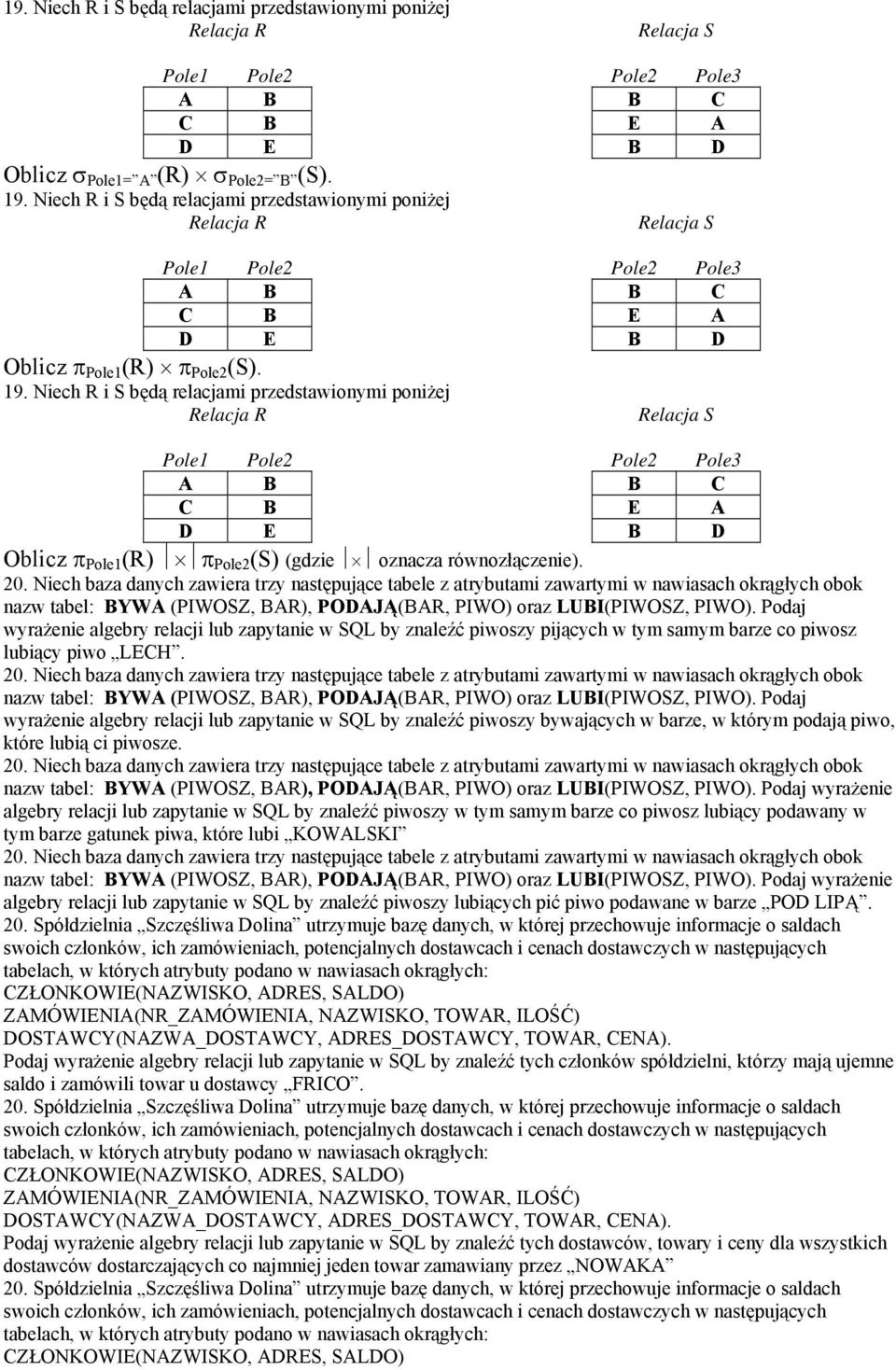 Podaj wyrażenie algebry relacji lub zapytanie w SQL by znaleźć piwoszy pijących w tym samym barze co piwosz lubiący piwo LECH. 20.