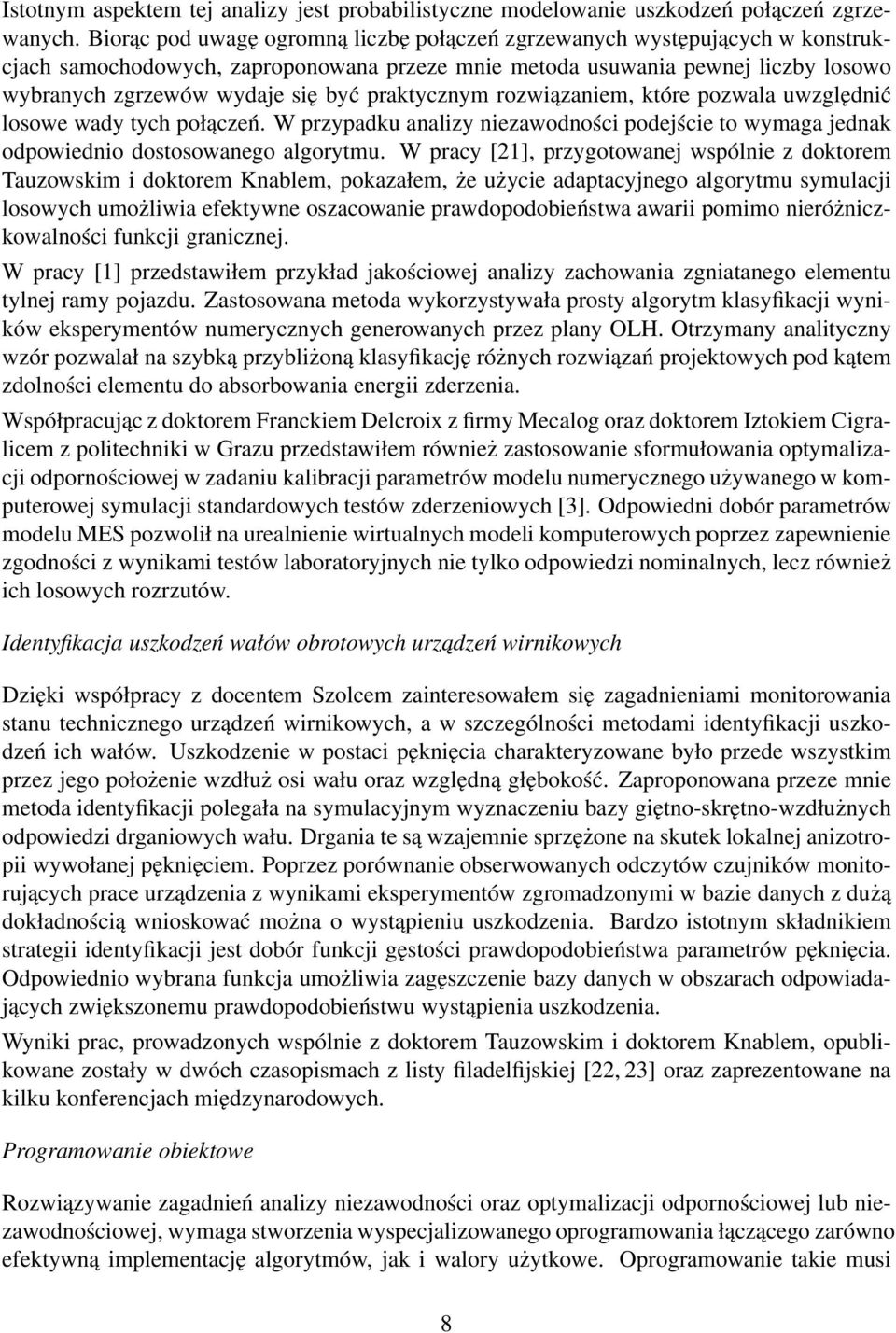 praktycznym rozwiązaniem, które pozwala uwzględnić losowe wady tych połączeń. W przypadku analizy niezawodności podejście to wymaga jednak odpowiednio dostosowanego algorytmu.