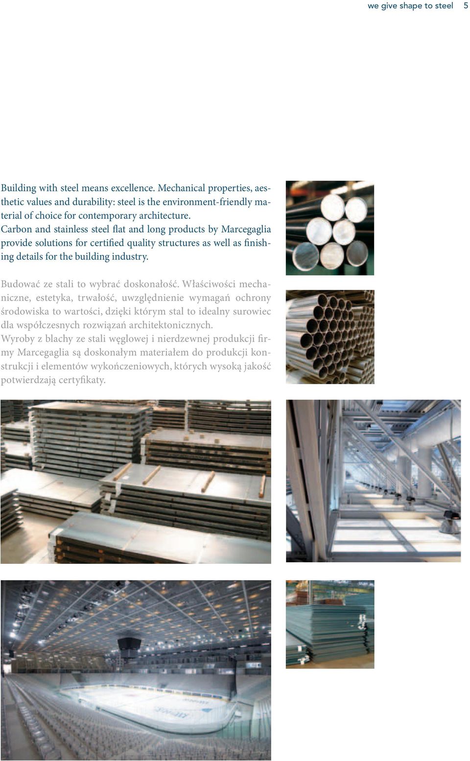 Carbon and stainless steel flat and long products by Marcegaglia provide solutions for certified quality structures as well as finishing details for the building industry.