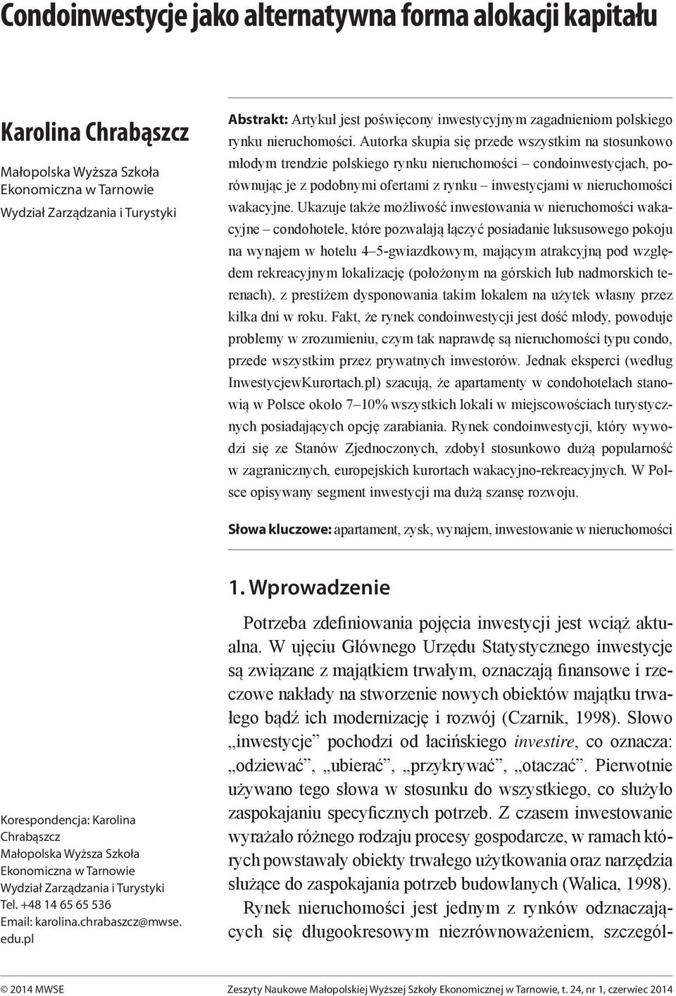 Autorka skupia się przede wszystkim na stosunkowo młodym trendzie polskiego rynku nieruchomości condoinwestycjach, porównując je z podobnymi ofertami z rynku inwestycjami w nieruchomości wakacyjne.