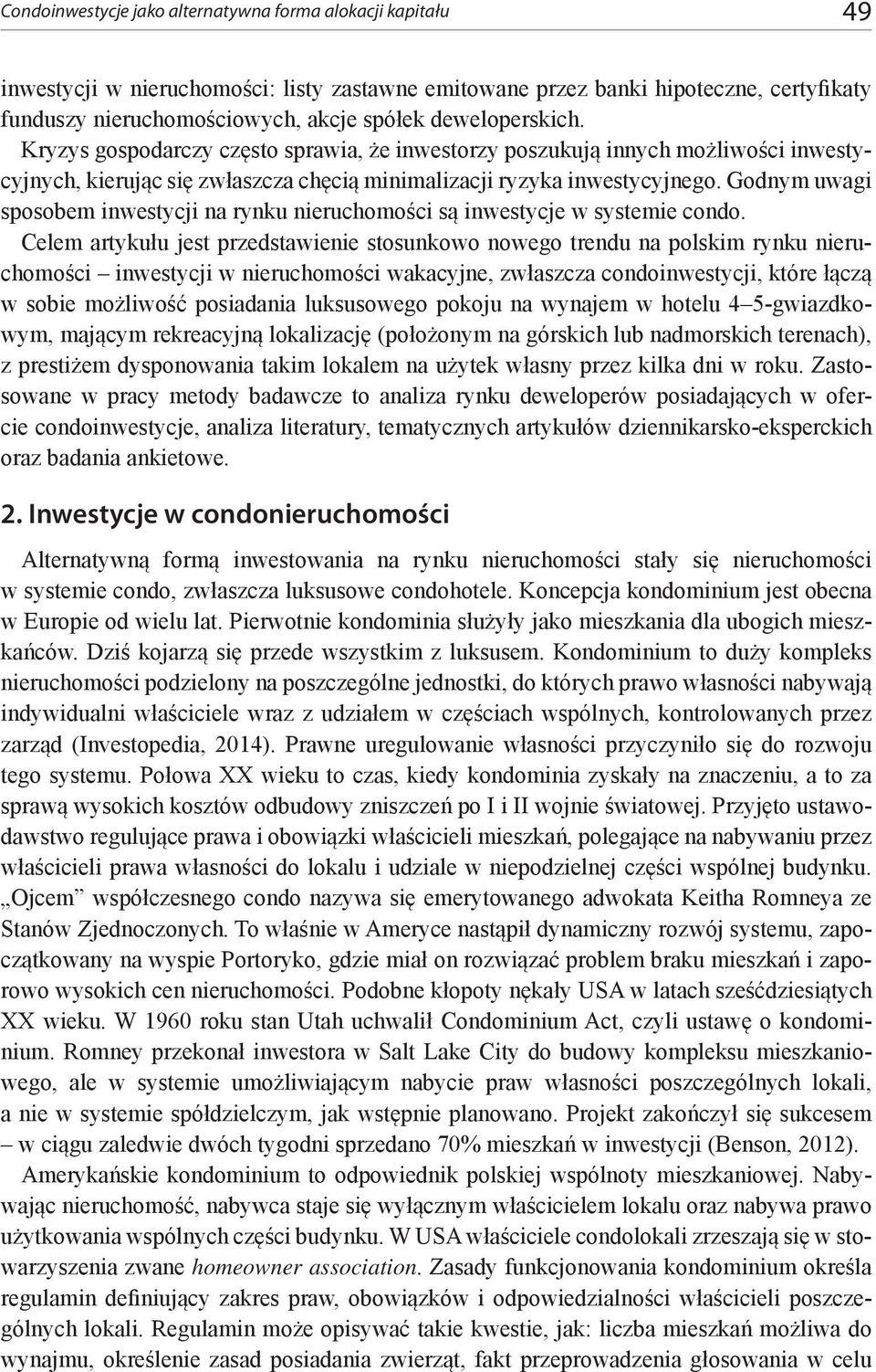 Godnym uwagi sposobem inwestycji na rynku nieruchomości są inwestycje w systemie condo.