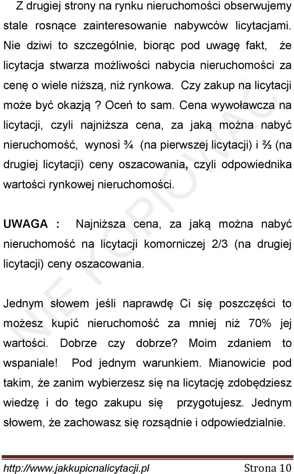 Cena wywoławcza na licytacji, czyli najniższa cena, za jaką można nabyć nieruchomość, wynosi ¾ (na pierwszej licytacji) i ⅔ (na drugiej licytacji) ceny oszacowania, czyli odpowiednika wartości