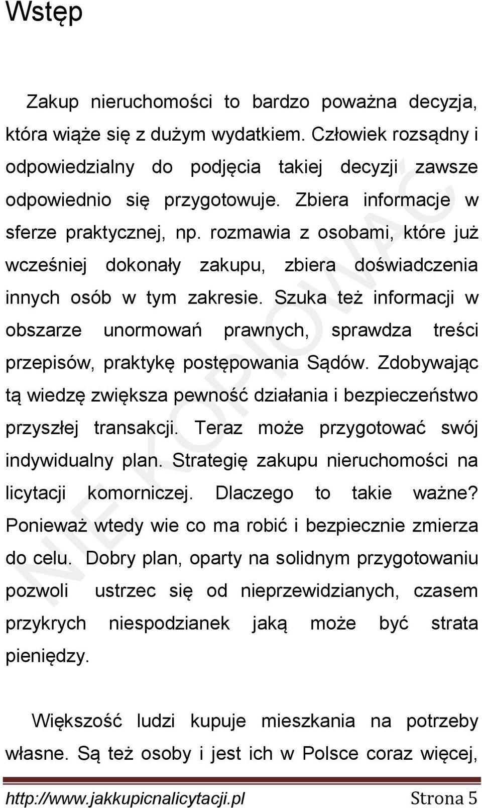 Szuka też informacji w obszarze unormowań prawnych, sprawdza treści przepisów, praktykę postępowania Sądów. Zdobywając tą wiedzę zwiększa pewność działania i bezpieczeństwo przyszłej transakcji.