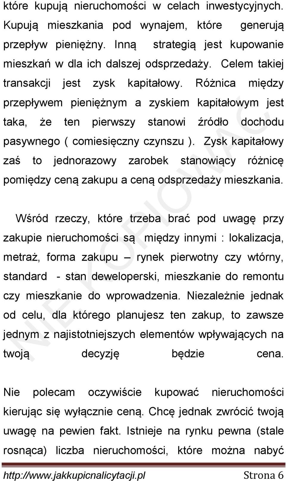 Zysk kapitałowy zaś to jednorazowy zarobek stanowiący różnicę pomiędzy ceną zakupu a ceną odsprzedaży mieszkania.