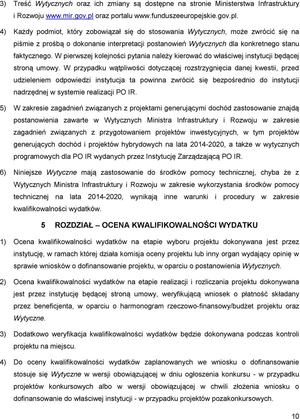 4) Każdy podmiot, który zobowiązał się do stosowania Wytycznych, może zwrócić się na piśmie z prośbą o dokonanie interpretacji postanowień Wytycznych dla konkretnego stanu faktycznego.