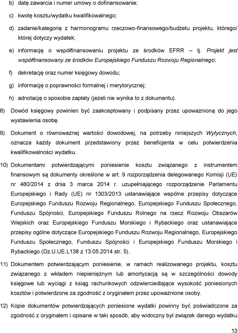 Projekt jest współfinansowany ze środków Europejskiego Funduszu Rozwoju Regionalnego; f) dekretację oraz numer księgowy dowodu; g) informację o poprawności formalnej i merytorycznej; h) adnotację o