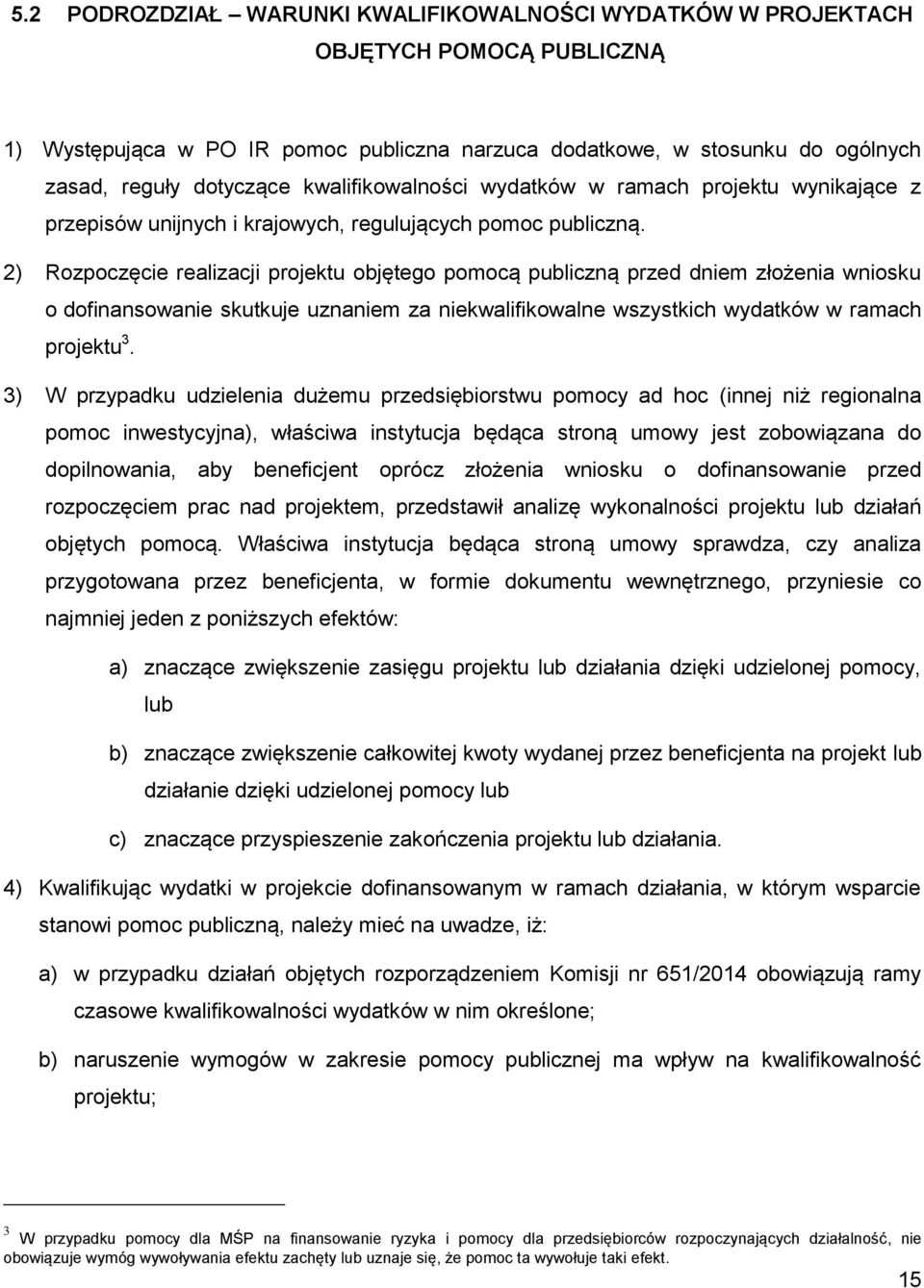 2) Rozpoczęcie realizacji projektu objętego pomocą publiczną przed dniem złożenia wniosku o dofinansowanie skutkuje uznaniem za niekwalifikowalne wszystkich wydatków w ramach projektu 3.