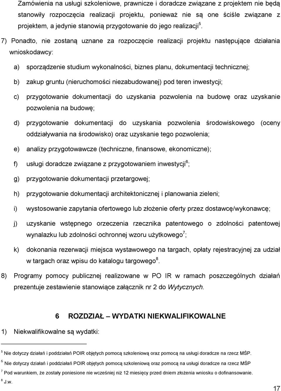 7) Ponadto, nie zostaną uznane za rozpoczęcie realizacji projektu następujące działania wnioskodawcy: a) sporządzenie studium wykonalności, biznes planu, dokumentacji technicznej; b) zakup gruntu