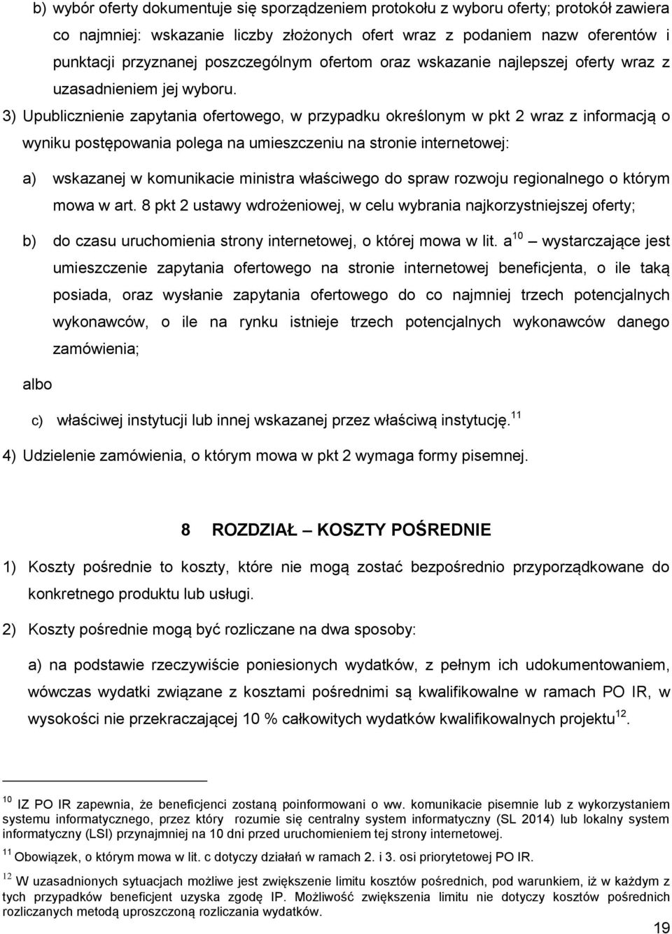 3) Upublicznienie zapytania ofertowego, w przypadku określonym w pkt 2 wraz z informacją o wyniku postępowania polega na umieszczeniu na stronie internetowej: a) wskazanej w komunikacie ministra