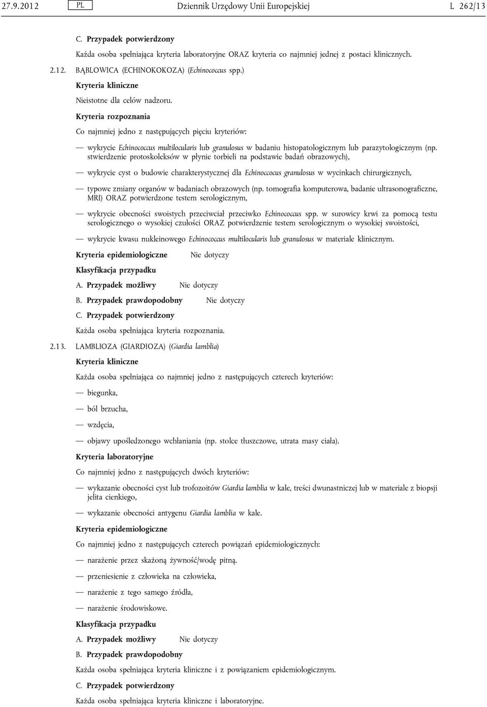 Kryteria rozpoznania Co najmniej jedno z następujących pięciu kryteriów: wykrycie Echinococcus multilocularis lub granulosus w badaniu histopatologicznym lub parazytologicznym (np.