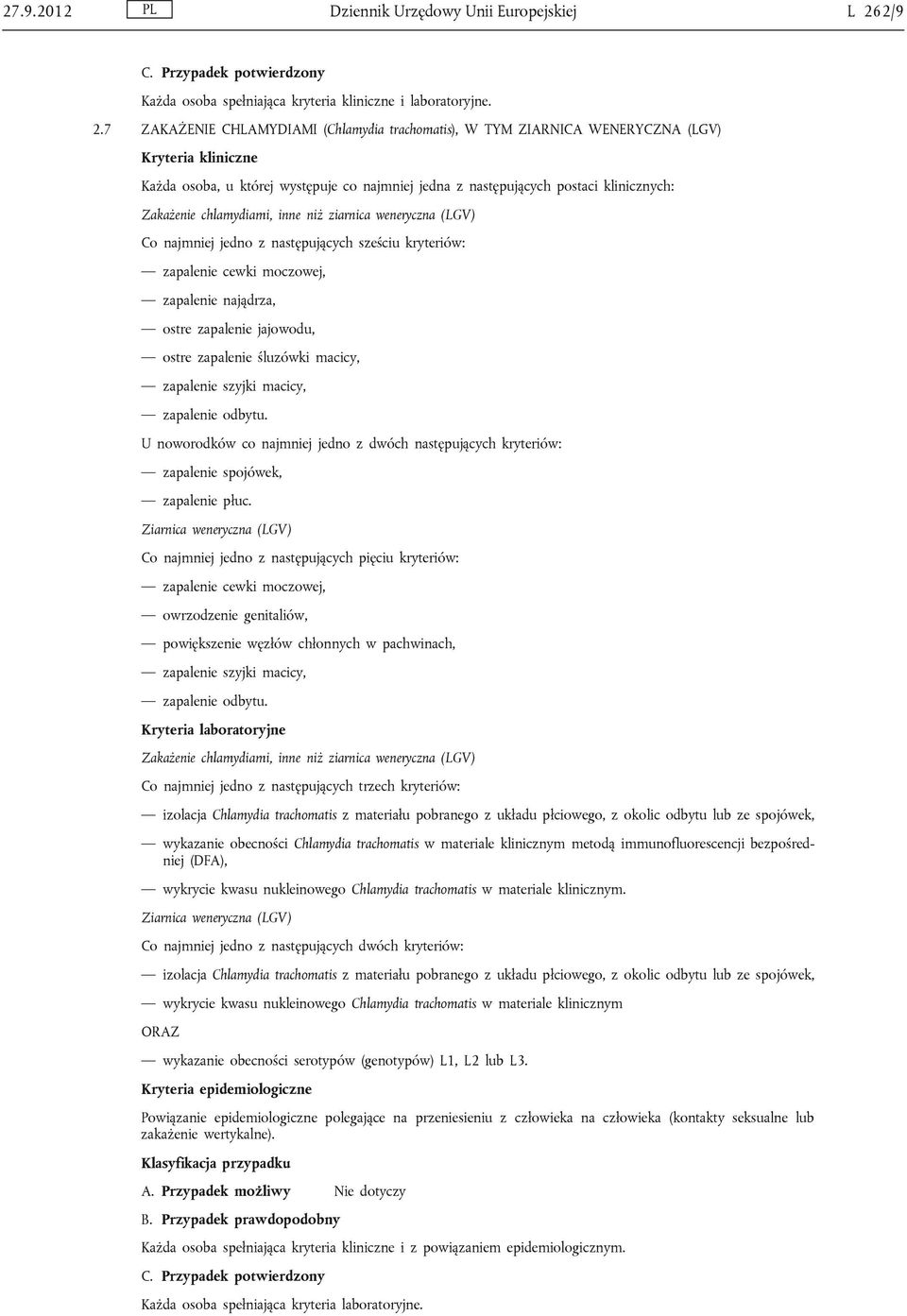 7 ZAKAŻENIE CHLAMYDIAMI (Chlamydia trachomatis), W TYM ZIARNICA WENERYCZNA (LGV) Każda osoba, u której występuje co najmniej jedna z następujących postaci klinicznych: Zakażenie chlamydiami, inne niż