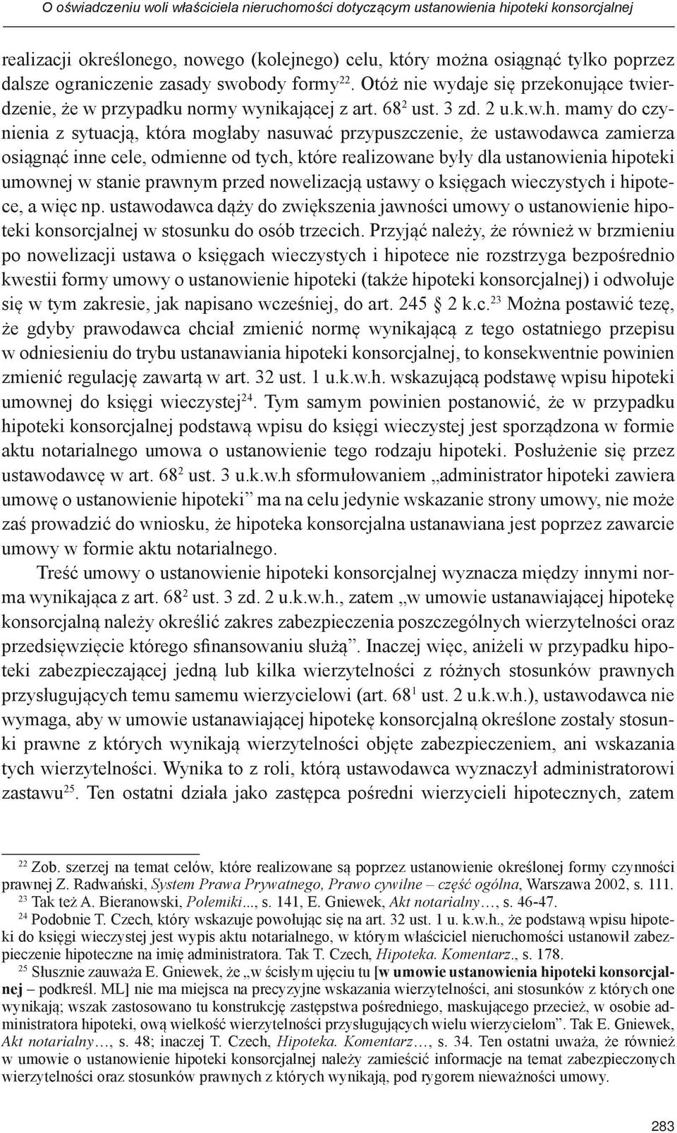 mamy do czynienia z sytuacją, która mogłaby nasuwać przypuszczenie, że ustawodawca zamierza osiągnąć inne cele, odmienne od tych, które realizowane były dla ustanowienia hipoteki umownej w stanie