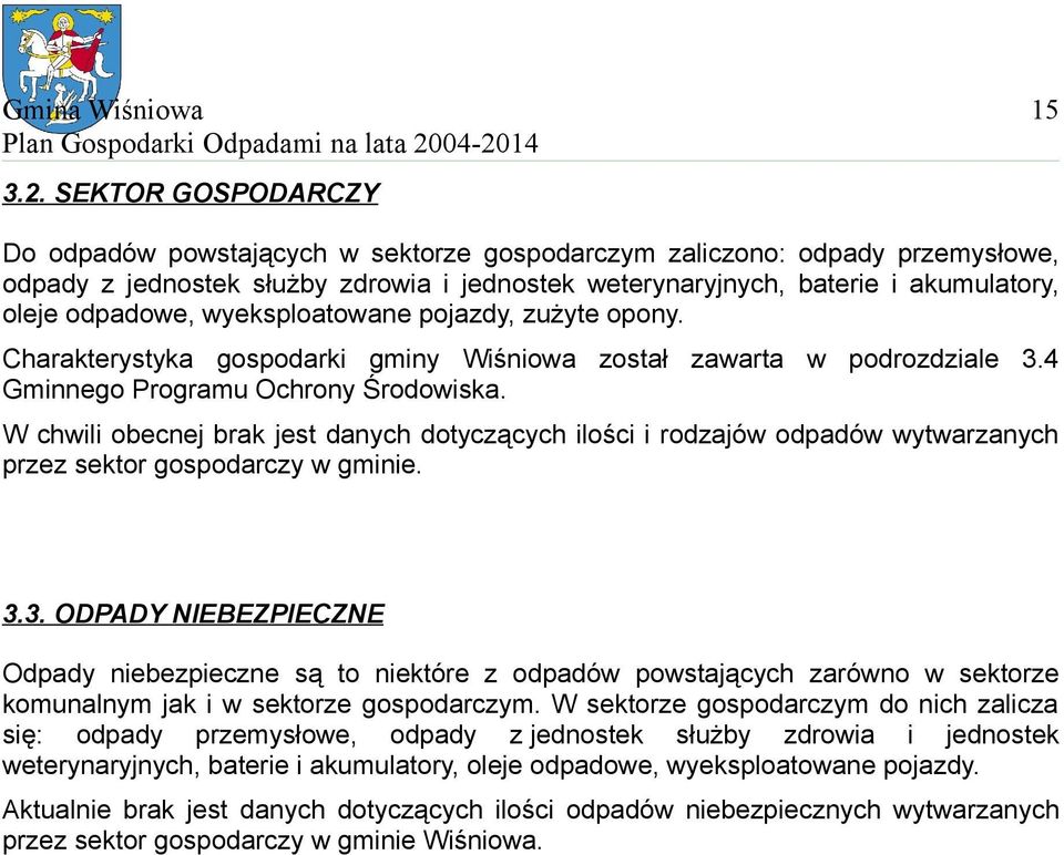 wyeksploatowane pojazdy, zużyte opony. Charakterystyka gospodarki gminy Wiśniowa został zawarta w podrozdziale 3.4 Gminnego Programu Ochrony Środowiska.