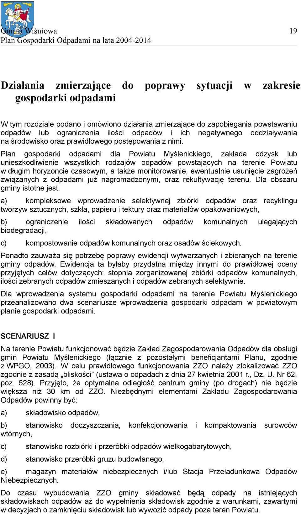 Plan gospodarki odpadami dla Powiatu Myślenickiego, zakłada odzysk lub unieszkodliwienie wszystkich rodzajów odpadów powstających na terenie Powiatu w długim horyzoncie czasowym, a także