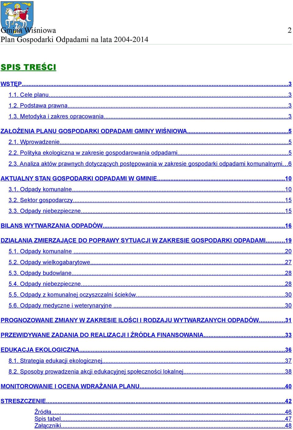 ..15 3.3. Odpady niebezpieczne...15 BILANS WYTWARZANIA ODPADÓW...16 DZIAŁANIA ZMIERZAJĄCE DO POPRAWY SYTUACJI W ZAKRESIE GOSPODARKI ODPADAMI...19 5.1. Odpady komunalne...20 5.2. Odpady wielkogabarytowe.