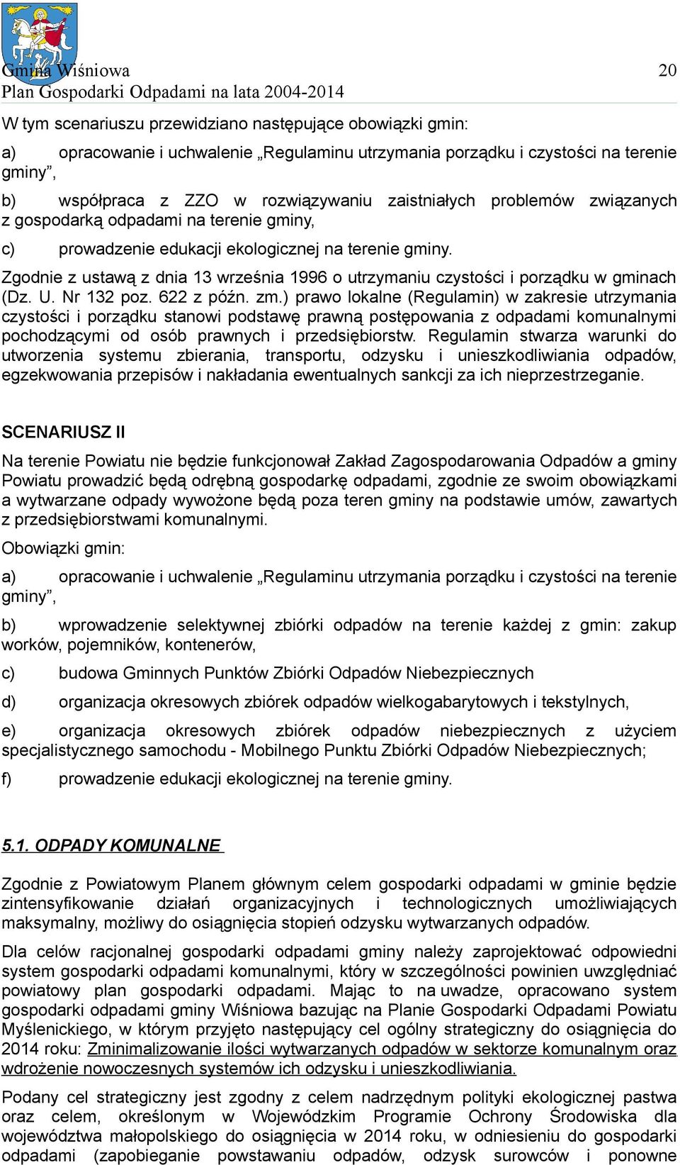 Zgodnie z ustawą z dnia 13 września 1996 o utrzymaniu czystości i porządku w gminach (Dz. U. Nr 132 poz. 622 z późn. zm.