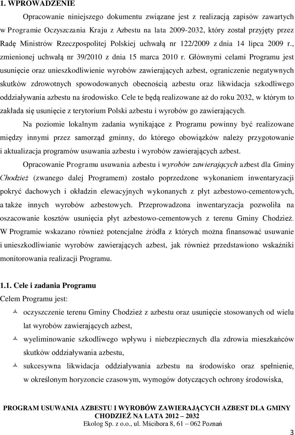 Głównymi celami Programu jest usunięcie oraz unieszkodliwienie wyrobów zawierających azbest, ograniczenie negatywnych skutków zdrowotnych spowodowanych obecnością azbestu oraz likwidacja szkodliwego