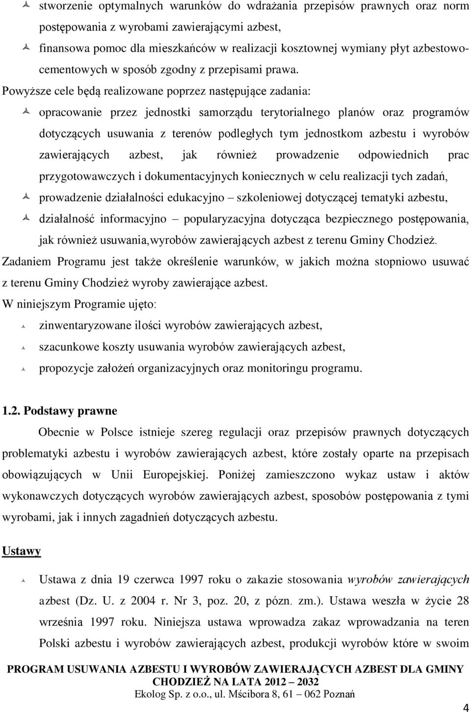 Powyższe cele będą realizowane poprzez następujące zadania: opracowanie przez jednostki samorządu terytorialnego planów oraz programów dotyczących usuwania z terenów podległych tym jednostkom azbestu