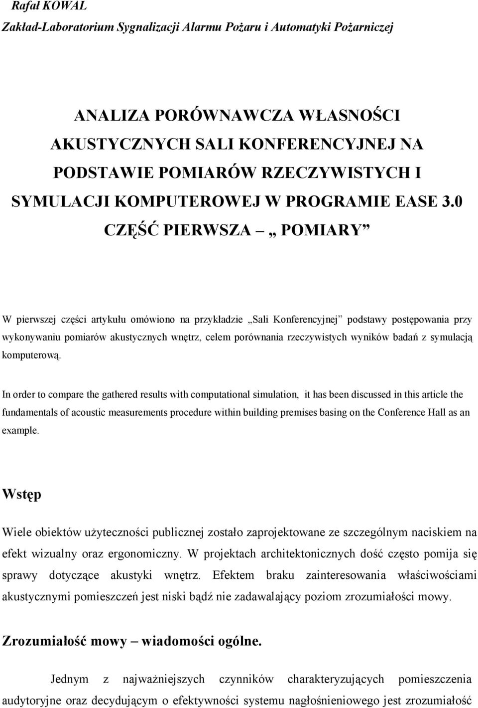 0 CZĘŚĆ PIERWSZA POMIARY W pierwszej części artykułu omówiono na przykładzie Sali Konferencyjnej podstawy postępowania przy wykonywaniu pomiarów akustycznych wnętrz, celem porównania rzeczywistych