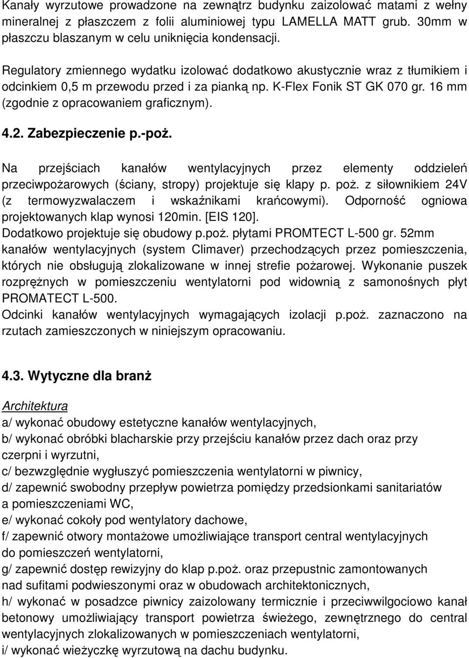 abezpieczenie p.-poŝ. Na przejściach kanałów wentylacyjnych przez elementy oddzieleń przeciwpoŝarowych (ściany, stropy) projektuje się klapy p. poŝ.