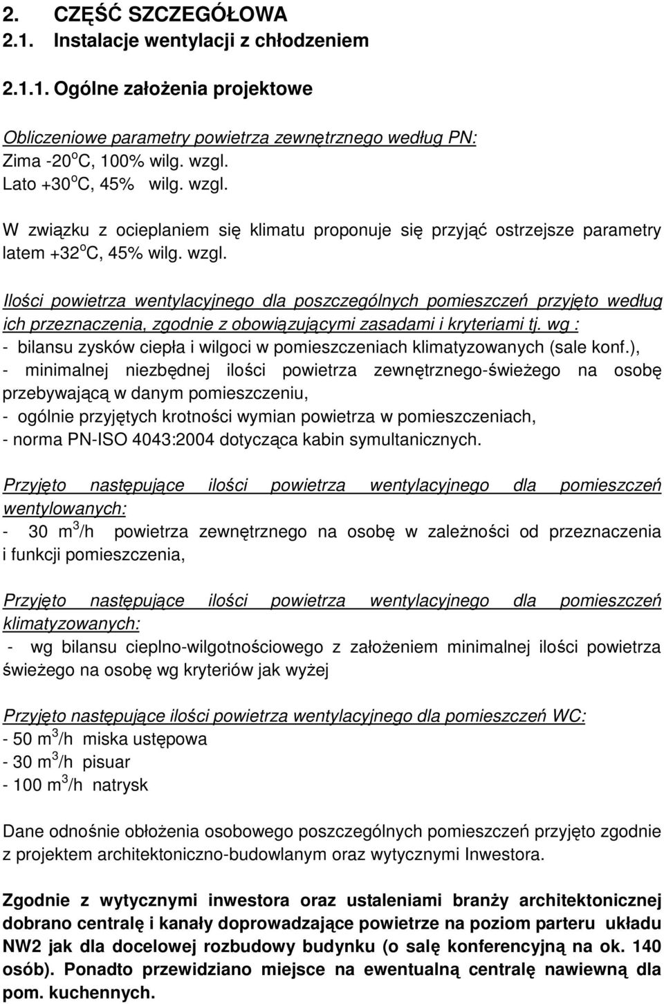 Ilości powietrza wentylacyjnego dla poszczególnych pomieszczeń przyjęto według ich przeznaczenia, zgodnie z obowiązującymi zasadami i kryteriami tj.